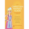 The Christian Mama's Guide to Parenting a Toddler: Everything You Need to Know to Survive (and Love) Your Child's Terrible Twos