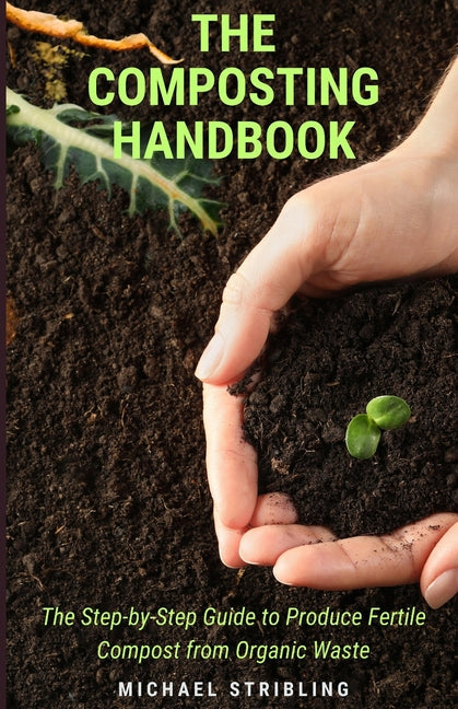 The Composting Handbook: The Step-by-Step Guide to Produce Fertile Compost from Organic Waste - Paperback by Books by splitShops