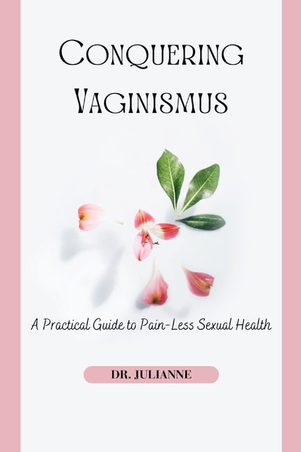 Conquering Vaginismus: A Practical Guide to Pain-Less Sexual Health - Paperback by Books by splitShops