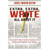 Extra, Extra, WRITE All About IT: You Don't Have To Be A Genius To Write And Publish Your Book