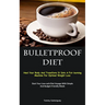 Bulletproof Diet: Heal Your Body And Transform It Into A Fat-burning Machine For Optimal Weight Loss (Start Your Low-carb Diet Voyage With Simple And