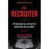 The Recruiter: Spying and the Lost Art of American Intelligence