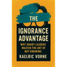The Ignorance Advantage: Why Smart Leaders Master the Art of Not Knowing