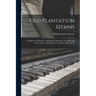 Old Plantation Hymns; a Collection of Hitherto Unpublished Melodies of the Slave and the Freedman, With Historical and Descriptive Notes
