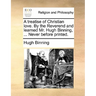 A treatise of Christian love. By the Reverend and learned Mr. Hugh Binning, ... Never before printed.