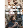 The Art of Being Irish in Hell's Kitchen: A Memoir of the Organizing of the Irish Arts Center in New York City 1972-78