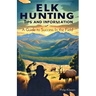 Elk Hunting Tips and Information: A Guide to Success In the Field