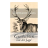 Geschichten von der Jagd: Was da kreucht und fleugt + Kleine Jagdgeschichten + Niedersächsisches Skizzenbuch + und vieles mehr