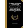 The Modern Electroplater; a Complete Book Considering Fully the Elementary Principles of Electro Deposition of Metals, Their Practical Application and