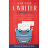 How to Be a Writer: 2 Books in 1 Master the Art of Non-Fiction Writing: A Practical Guide to Writing, Editing and Publishing Your First Bo