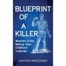 Blueprint Of A Killer: Monsters in the Making, from Childhood to Murder