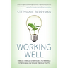 Working Well: Twelve Simple Strategies to Manage Stress and Increase Productivity