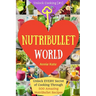 Welcome to NutriBullet World: Welcome to NutriBullet World: Unlock EVERY Secret of Cooking Through 500 Amazing NutriBullet Recipes (Smoothie Recipes