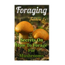 Foraging: Secrets On How To Forage For Mushrooms