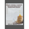 Budget-Friendly Cooking: Delicious Meals on a Shoestring Budget