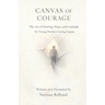 Canvas of Courage: The Art of Healing, Hope, and Gratitude for Young Mothers Facing Cancer