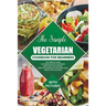 The Simple Vegetarian Cookbook for Beginners: The Complete Guide to Cooking Healthy Vegetarian Dishes with 135 Delicious, Family-Style Recipes & 14-Da