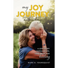 My Joy Journey with Amy: A Love Story Through Life, Loss, Grief and Healing