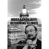 Judge Aaron Jaffe: Reforming Illinois: A Progressive Tackles State Government,1970-2015