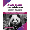 AWS Cloud Practitioner Exam Guide: Mastering AWS identity, compute, storage, networking, and database fundamentals for cloud practitioner success (Eng