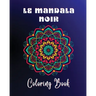 Le Mandala Noir Coloring Book: 40 large and easy to color high quality patterns Meditative and relaxing art