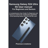 Samsung Galaxy S24 Ultra 5G User manual For Beginners and Seniors: A comprehensive User Guide For Beginners and Seniors to explore the multifaceted ca