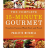 The Complete 15 Minute Gourmet: Creative Cuisine Made Fast and Fresh