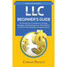 LLC Beginner's Guide: The Entrepreneur's Guidebook To Forming, Managing, and Maintaining Your Small Business for Success While Building a Strong Found