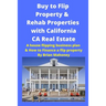 Buy to Flip Property & Rehab Properties with California CA Real Estate: A house flipping business plan & How to Finance a flip property