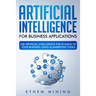Artificial Intelligence for Business Applications: Use Artificial Intelligence for Scaling Up Your Business Using AI Marketing Tools