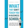 What They Don't Teach You In Business School: Real-World Sales And Service Skills You Need To Win And Wow Clients!