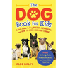 The Dog Book for Kids: A Kid's Guide to Dog Breeds, Behaviors, and How to Care for Your Canine - Plus Unforgettable Doggie Heroes and Incredible Trivi