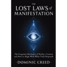 The Lost Laws of Manifestation: The Forgotten Mechanics of Reality Creation and How to Align With What Truly Responds