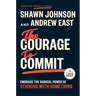 The Courage to Commit: Embrace the Radical Power of Sticking with Something