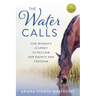 The Water Calls: One Woman's Journey to Reclaim Her Dignity and Freedom