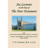 Six Lectures on the Text of the New Testament and Ancient Manuscripts: Chiefly Addressed to Those Who Do Not Read Greek