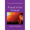 Friend of the Undead: My Life Among the Undead: Book 1