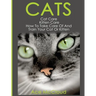 Cats: Cat Care: Kitten Care: How To Take Care Of And Train Your Cat Or Kitten