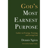 God's Most Earnest Purpose: Luther on Fearing, Trusting, and Loving God