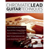 Chromatic Lead Guitar Techniques: Discover Approach Notes, Enclosures, Delayed Resolution & Other Chromatic Concepts