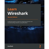 Learn Wireshark - Second Edition: A definitive guide to expertly analyzing protocols and troubleshooting networks using Wireshark