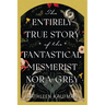 The Entirely True Story of the Fantastical Mesmerist Nora Grey