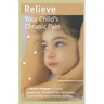 Relieve Your Child's Chronic Pain: A Doctor's Program for Easing Headaches, Abdominal Pain, Fibromyalgia, Juvenile Rheumatoid Arthritis, and More