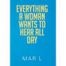 Everything a Woman Wants to Hear All Day