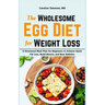 The Wholesome Egg Diet for Weight Loss: A Structured Meal Plan for Beginners to Achieve Quick Fat Loss, Build Muscle, and Beat Diabetes