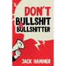 Don't Bullshit a Bullshitter: The Ultimate Guide to Spotting, Surviving, and Sometimes Mastering Modern Nonsense