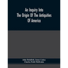 An Inquiry Into The Origin Of The Antiquities Of America