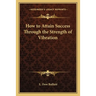 How to Attain Success Through the Strength of Vibration