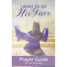 I Want to See His Face: Prayer Guide