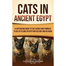 Cats in Ancient Egypt: A Captivating Guide to the Sacred and Symbolic Place of Felines in Egyptian Culture and Religion